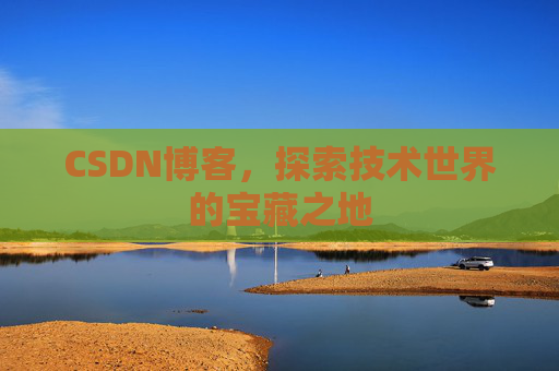 CSDN博客，探索技术世界的宝藏之地